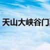 天山大峡谷门票价格多少（天山大峡谷门票）
