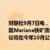 财联社9月7日电，淡水河谷、必和必拓及巴西矿业公司Samarco有望就Mariana铁矿溃坝事故达成总额180亿美元的赔偿协议。预计最终协议将在今年10月公布。