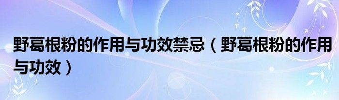 哪里产的葛根粉最正宗（野葛根粉的功效）