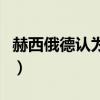 赫西俄德认为生活中最好的情况是（赫西俄德）