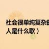 社会很单纯复杂的是人是什么歌名字（社会很单纯复杂的是人是什么歌）