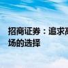 招商证券：追求高内在回报率和局部景气向上仍然是后续市场的选择
