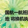 国航一航班因故障返航 客服回应：已安全落地 将换机执飞