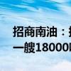 招商南油：拟新建四艘5万吨级MR油化船和一艘18000吨级油化船
