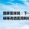 国家医保局：下一步将大力推进医药集采扩面提质 将人工耳蜗等高值医用耗材纳入集采范围