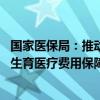 国家医保局：推动扩大生育保险覆盖范围 稳步提高参保人员生育医疗费用保障水平