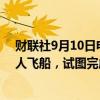 财联社9月10日电，太空探索技术公司（SpaceX）发射载人飞船，试图完成首次私人太空行走。