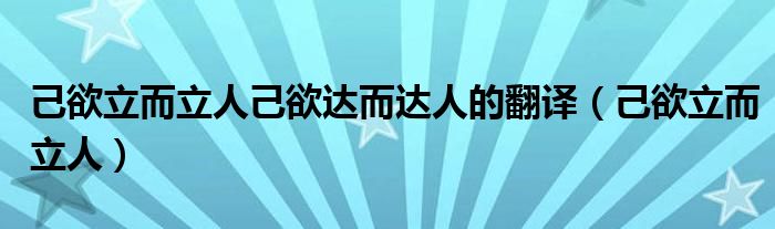 己立而立人己欲达而达人什么意思（己立而立人己达而达人的意思）