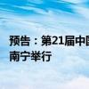 预告：第21届中国—东盟博览会将于9月24日至28日在广西南宁举行