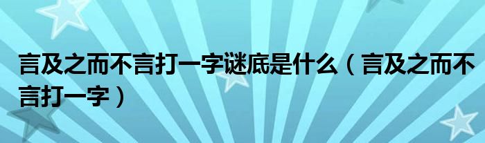 一字打一成语答案是什么（言及之而不言是什么意思）