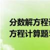 分数解方程计算题50道六年级上册（分数解方程计算题50道）