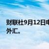 财联社9月12日电，据报道，越南财政部因美元下跌而购买外汇。