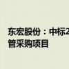 东宏股份：中标2.91亿元某地下水补给工程钢管及钢制配件管采购项目