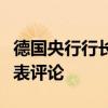 德国央行行长就裕信收购德国商业银行股份发表评论