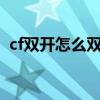 cf双开怎么双开2021（穿越火线怎么双飞）