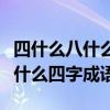 四什么八什么四字成语大全四个字（四什么八什么四字成语）