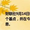 财联社9月14日电，高盛表示，仍预计下周美联储将降息25个基点，并在今年剩余的每次会议上（11月与12月）都会降息。