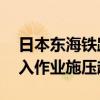 日本东海铁路公司自查发现10节车厢车轴嵌入作业施压超标