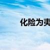 化险为夷?（化险为夷是什么意思）