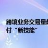跨境业务交易量超1亿笔 网联这样支持来华友人解锁跨境支付“新技能”