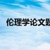 伦理学论文题目一般怎么定（伦理学论文）