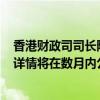香港财政司司长陈茂波：200亿港元零售绿债及基建债发行详情将在数月内公布