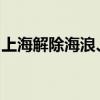上海解除海浪、台风、黄浦江高潮位蓝色预警