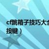 cf跳箱子技巧大全按键跳箱子教程按键手法（cf跳箱子教程按键）