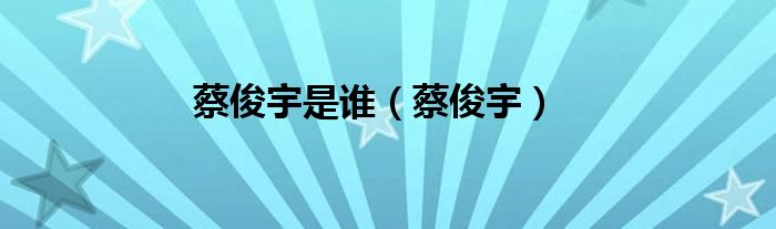 蔡俊坤个人资料简介（蔡俊是哪里人）