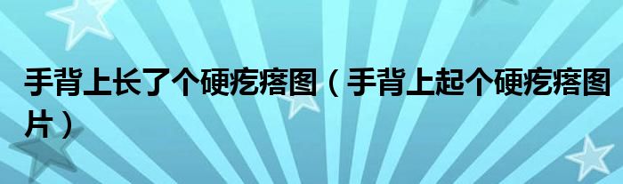 手背上长了个硬疙瘩会动（手背上长了一个硬疙瘩会动）