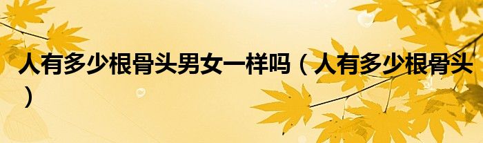 人有多少根肋骨（人有多少根骨头组成）