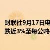 财联社9月17日电，洲际交易所(ICE)伦敦可可期货 LCCc2大跌近3%至每公吨4,545英镑。