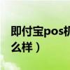 即付宝pos机怎么样安全吗（即付宝pos机怎么样）