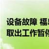 设备故障 福岛第一核电站2号机组核燃料残渣取出工作暂停