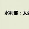 水利部：太湖周边河网区有49站水位超警