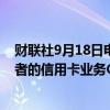 财联社9月18日电，摩根大通与苹果公司洽谈，希望接管后者的信用卡业务Credit Card。