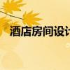 酒店房间设计说明200字（酒店房间设计）