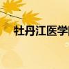 牡丹江医学院帖吧（牡丹江医学院贴吧）