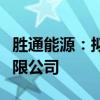 胜通能源：拟设立全资子公司江苏广通能源有限公司