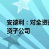 安德利：对全资孙公司延安安德利增资5000万元 变更为全资子公司