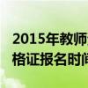 2015年教师资格证报名人数（2015年教师资格证报名时间）