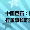 中国巨石：董事长常张利辞职 董事杨国明代行董事长职责