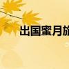 出国蜜月旅游景点排行（蜜月出境游）