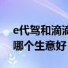 e代驾和滴滴代驾哪个收入高（e代驾和滴滴哪个生意好）