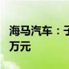 海马汽车：子公司累计收到政府补助2522.96万元