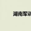 湖南军训21天的大学（湖南军训）