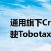 通用旗下Cruise将于秋季在加州恢复自动驾驶Tobotaxi的测试