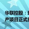 华联控股：珠海聚能年产5000吨富集材料生产项目正式投产
