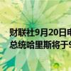 财联社9月20日电，美国白宫表示，美国总统拜登和美国副总统哈里斯将于9月26日会见乌克兰总统泽连斯基。