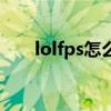 lolfps怎么调高点（lolfps怎么提高）